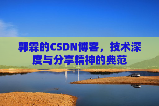 郭霖的CSDN博客，技术深度与分享精神的典范